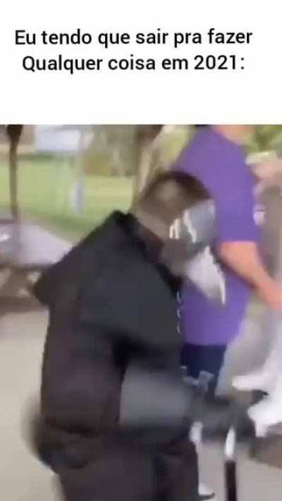 Eu tendo que sair pra fazer qualquer coisa em 2021