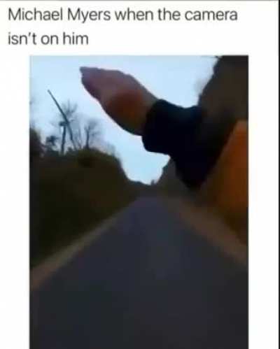 Michael Myers be like: