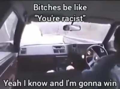 I know I'm racist