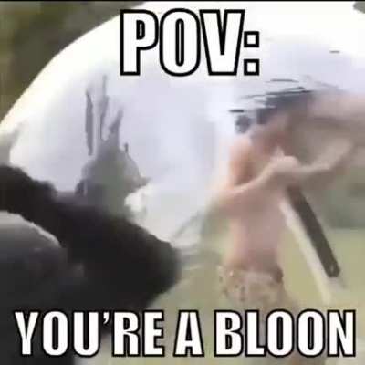 The daily life of a bloon 😔