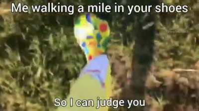“walk a mile in my shoes before you judge me” okay 🤡 🤡 🤡