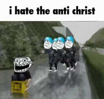 I hate the antichrist