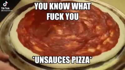 fuck you *unsauces pizza*