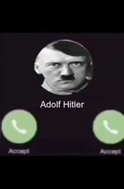 POV: Adolf Hitler, just called you, but your phone is buggin so you can’t decline