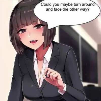 hey,, could you turn around~ 😏