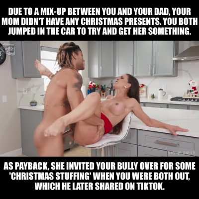 Your bully emptied his sack over your mom's face for Christmas