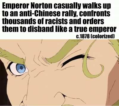 If nobody got me I know Emperor Norton got me