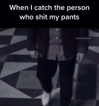 Who shat my pants?😡