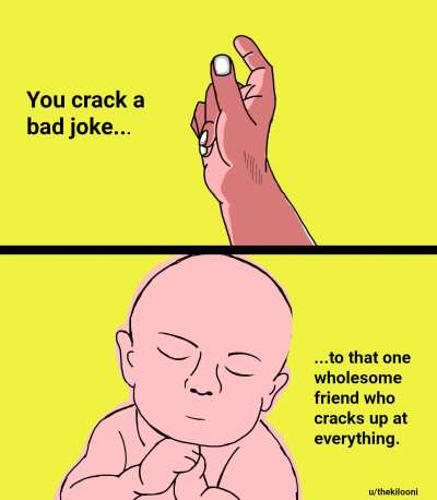 That one friend who wants you to be happy...
