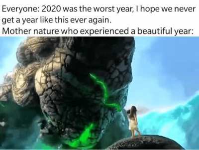 The year was good for mother earth, don't make her sad.