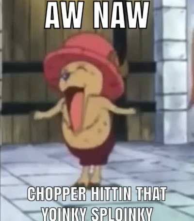 Fr chopper kind of quirked up (sexual style)🥶👊