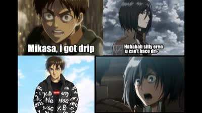 I got drip mikasa
