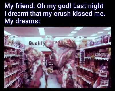 I've got weird dreams man...
