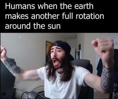 My life is gonna get better after earth passes this random point on its way around the sun