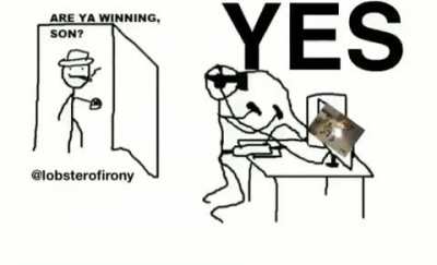 Are ya winning son?