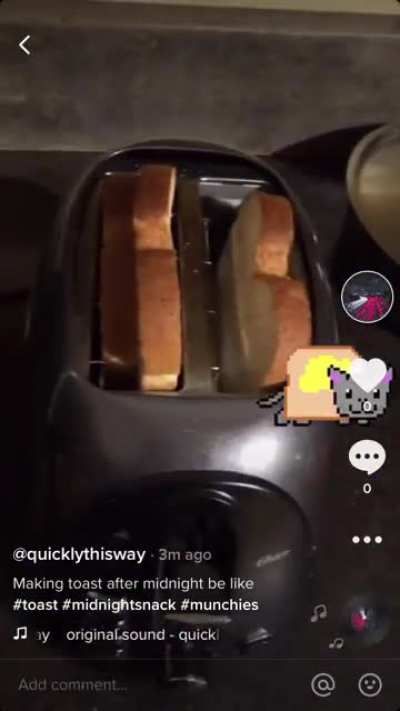 Making toast after midnight be like