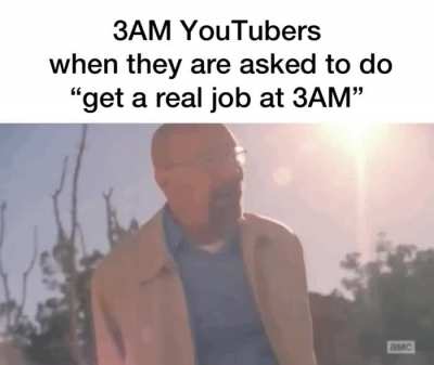 Get a real job.