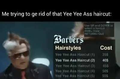 When every haircut on you is yee yee ass haircut.