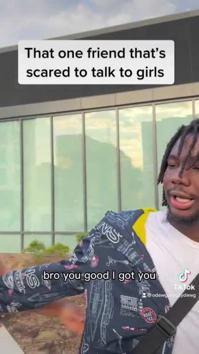 That one friend that’s scared to talk to girls