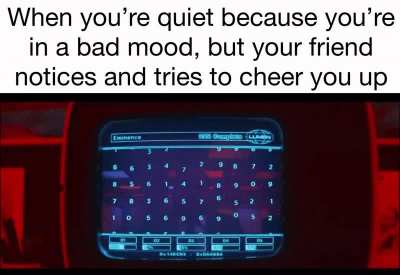 How dare you try to make me feel better