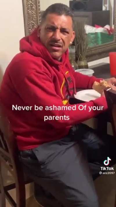 Never be ashamed of your parents