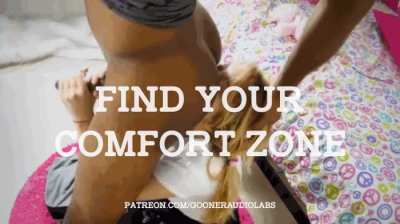 Find your comfort zone. (Imagefap: Goone<wbr>rAudi<wbr>oLabs<wbr>)