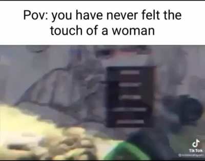 Pov: you have never felt the touch of a woman