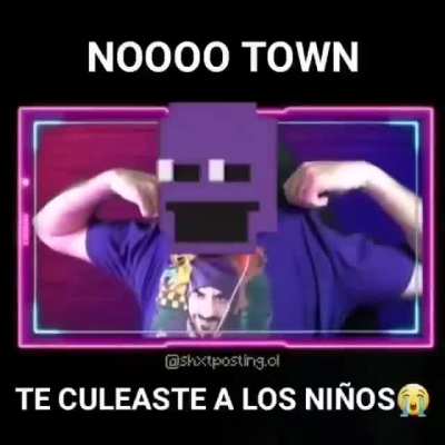 Noo town te culiaste a los niños😭😭😭