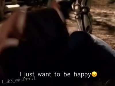 He just wants to be happy :(
