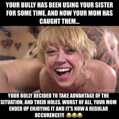 OH SHIT! It turns out both your sister AND your mom like doing ass to mouth with your bully. TOGETHER 😂😂😂