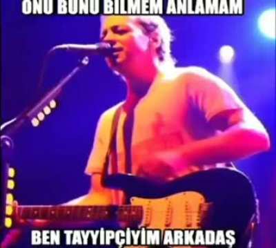 ONU BUNU ANLAMAM BEN TAYYİPÇİYİM ARKADAŞ !
