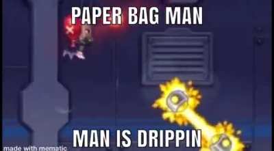 my man paper bag man out here drippin like a broken faucet