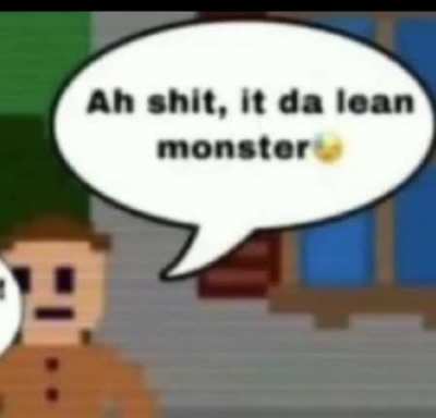If the Lean Monster is in your neighborhood I do reccomend locking your doors