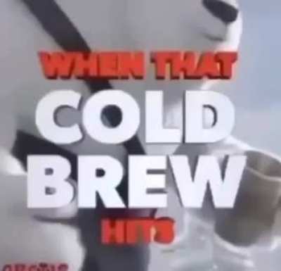 When that cold brew hits