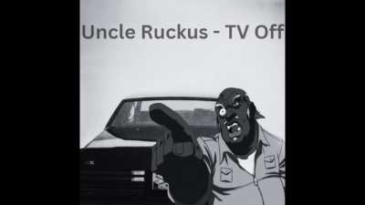 Uncle Ruckus Sings TV Off