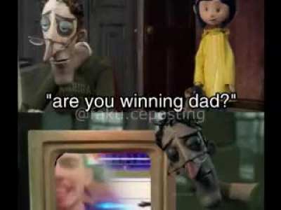 You winning dad?