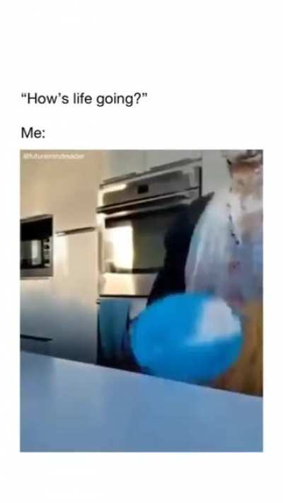 How's life going?