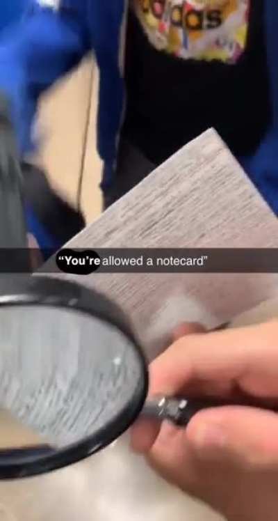 Spanish teacher said we can bring a notecard for the final. My friend wrote down the entire 10+ page study card onto a note card and brought a magnifying glass.