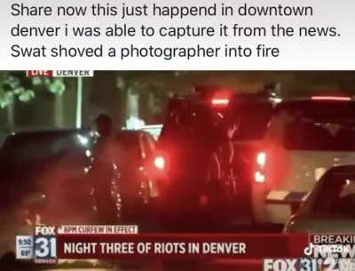 Save and share this! Denver swat pushes photographer into a fire