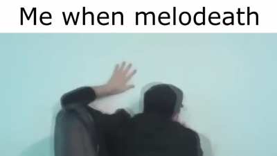 melodeath more like I want death when I listen to it
