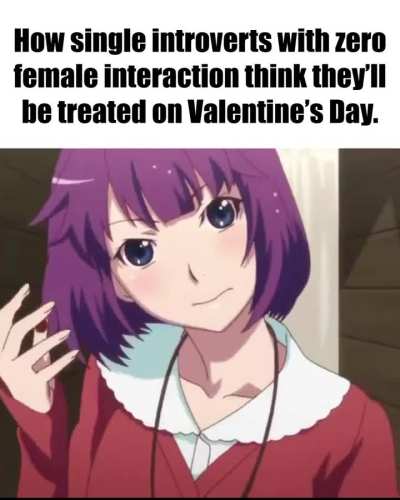 Background character all year, main character on Feb 14 in my head