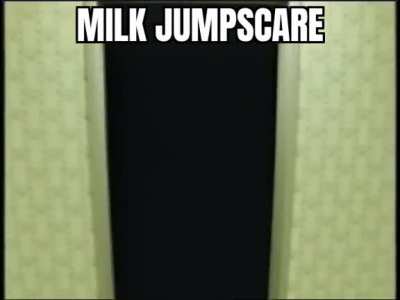 Milk jumpscare