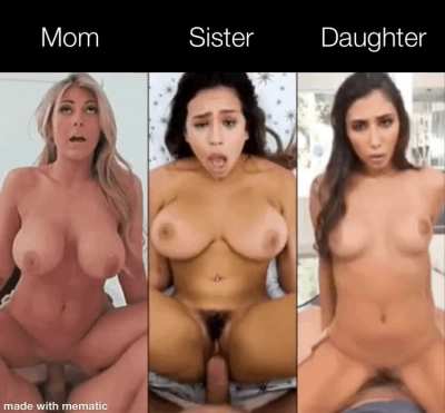 What family member would you guys fuck first? (Mom/<wbr>Siste<wbr>r/Dau<wbr>ghter<wbr>)