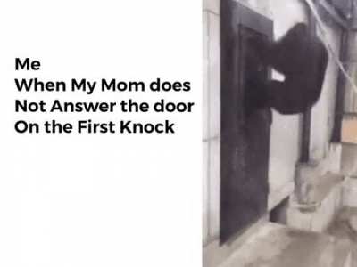 If you don’t open now, I’ll Break this Damn Door Mom!