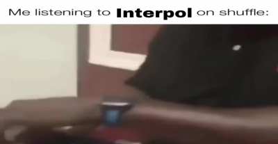me listening to interpol on shuffle