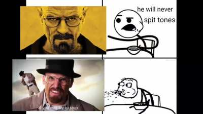 Walter will never spit tones....