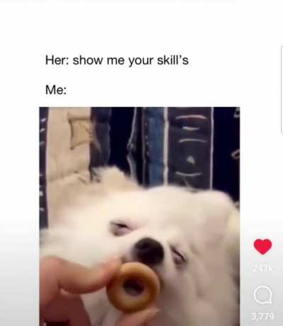 her: show me your skills....Me