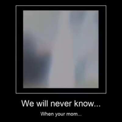 We will never know when your mom